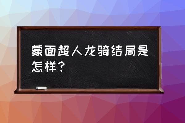 蒙面超人龙骑粤语版 蒙面超人龙骑结局是怎样？