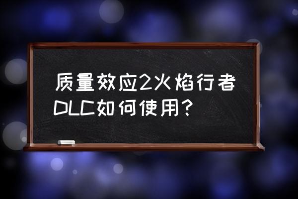 质量效应2dlc最多用几个 质量效应2火焰行者DLC如何使用？