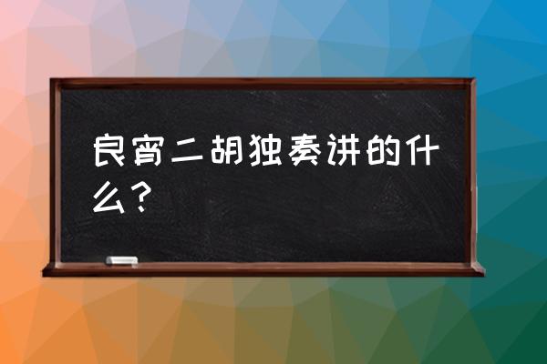 二胡独奏良宵讲解示范 良宵二胡独奏讲的什么？