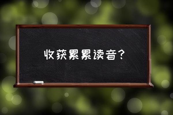 收获累累读音 收获累累读音？