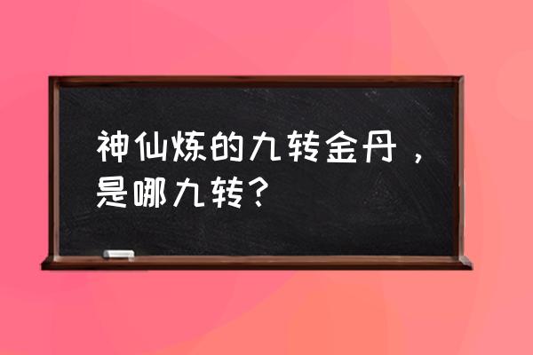 混元九转金丹诀 神仙炼的九转金丹，是哪九转？