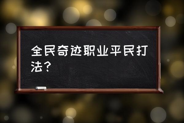 全民奇迹攻略技巧 全民奇迹职业平民打法？