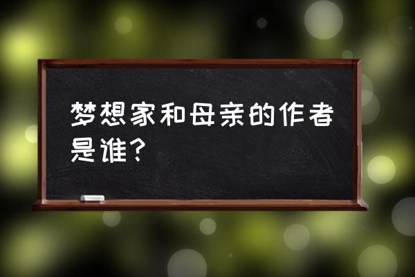 采用梦见家和母亲 梦想家和母亲的作者是谁？