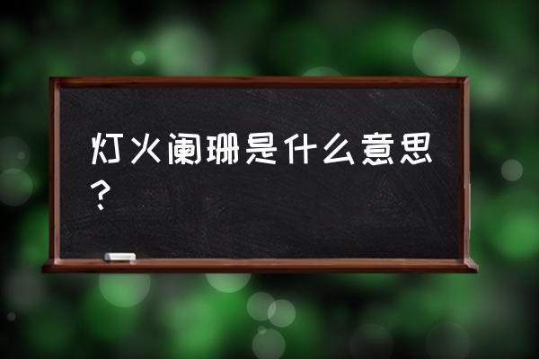 灯火阑珊是指 灯火阑珊是什么意思？