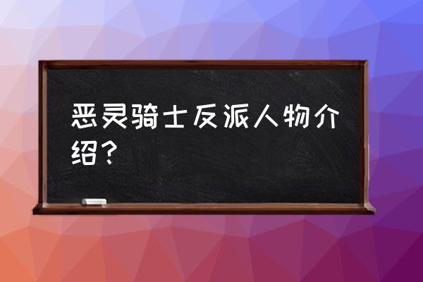 毁灭博士扮演者 恶灵骑士反派人物介绍？