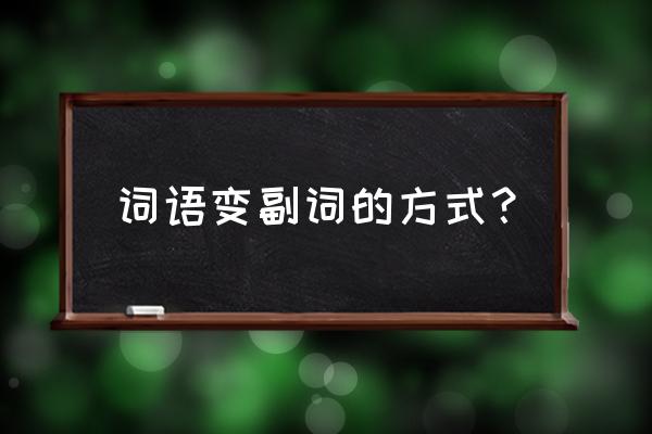 形容词变副词的规则特殊 词语变副词的方式？