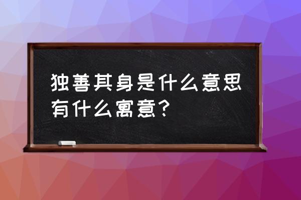 独善其身的意思解释 独善其身是什么意思有什么寓意？