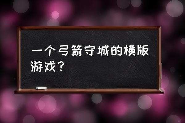 弓箭射击游戏 一个弓箭守城的横版游戏？