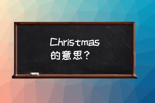 christmas的真实含义 Christmas的意思？