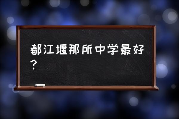 都江堰中学排名前十名 都江堰那所中学最好？