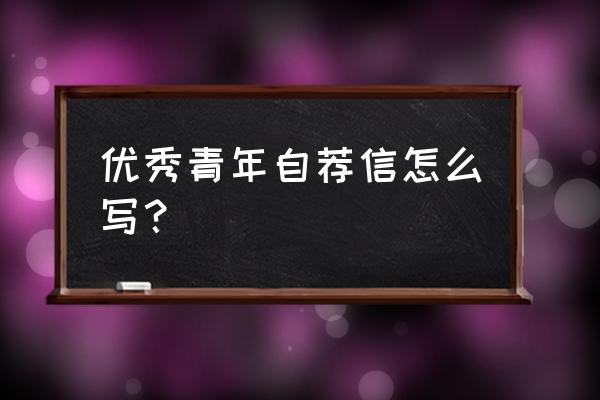 个人自荐信模板免费 优秀青年自荐信怎么写？