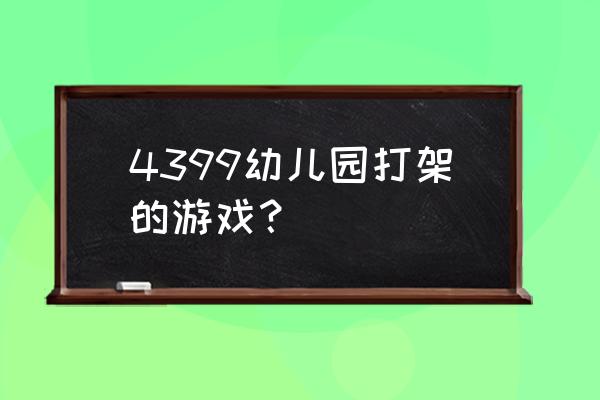 狂扁小朋友现在叫什么 4399幼儿园打架的游戏？