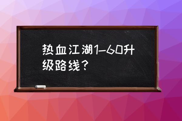 热血江湖升级经验表2020 热血江湖1-60升级路线？