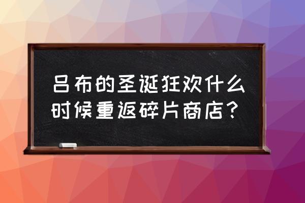 王者荣耀吕布圣诞狂欢 吕布的圣诞狂欢什么时候重返碎片商店？