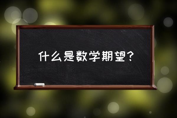 数学期望定义 什么是数学期望？