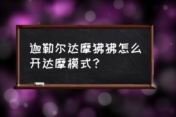 伽勒尔达摩狒狒达摩模式 迦勒尔达摩狒狒怎么开达摩模式？