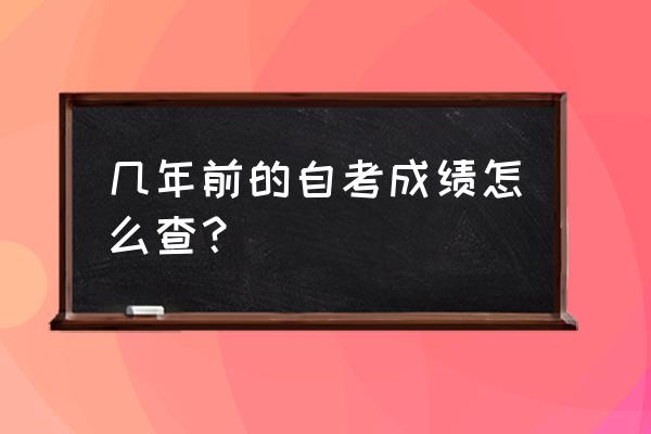 浙江自考历年成绩查询 几年前的自考成绩怎么查？