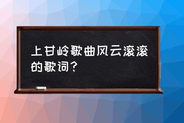 烽烟滚滚是哪首歌 上甘岭歌曲风云滚滚的歌词？