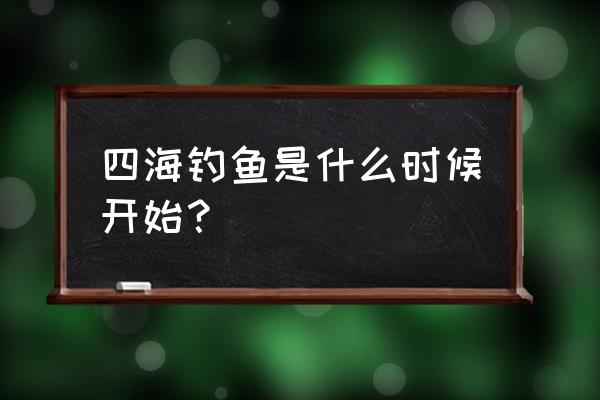 四海钓鱼频道野钓 四海钓鱼是什么时候开始？