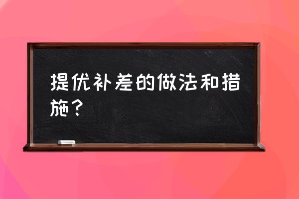 培优补差计划及措施 提优补差的做法和措施？