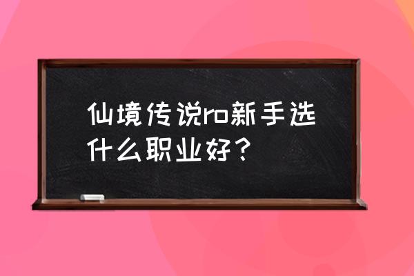 仙境传说ro平民职业 仙境传说ro新手选什么职业好？