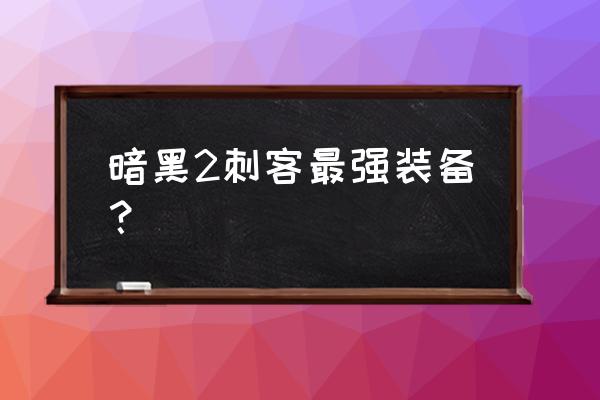 暗黑2最强装备 暗黑2刺客最强装备？