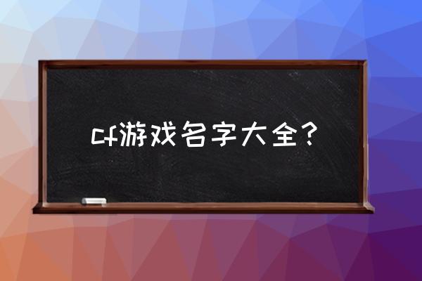 cf好听的游戏名字大全 cf游戏名字大全？