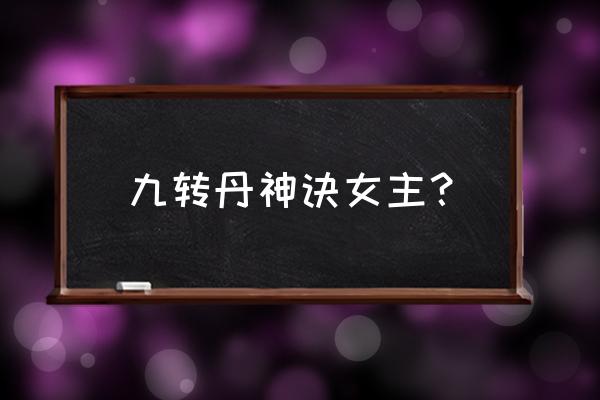 九转蛮神诀 九转丹神诀女主？