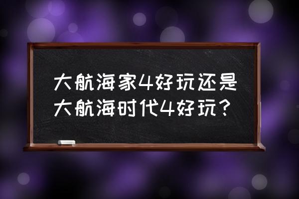 大航海家4好玩吗 大航海家4好玩还是大航海时代4好玩？