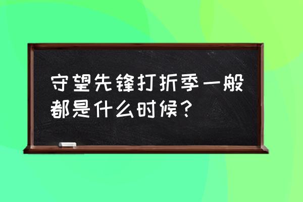 暴雪商城打折季 守望先锋打折季一般都是什么时候？