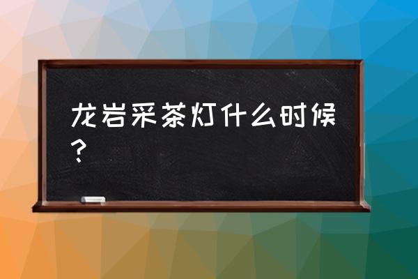 龙岩采茶灯龙门 龙岩采茶灯什么时候？