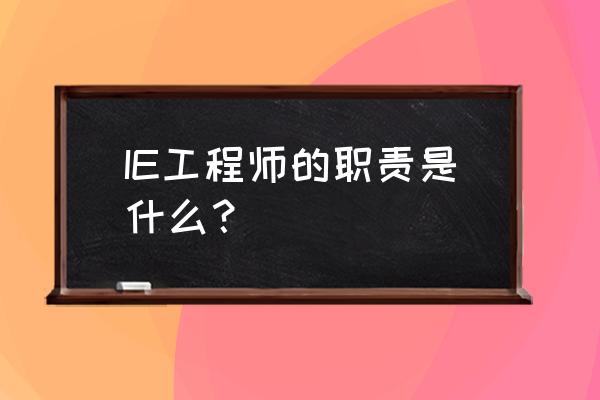 ie工程师职责 IE工程师的职责是什么？