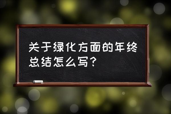 绿化工作总结怎么写 关于绿化方面的年终总结怎么写？