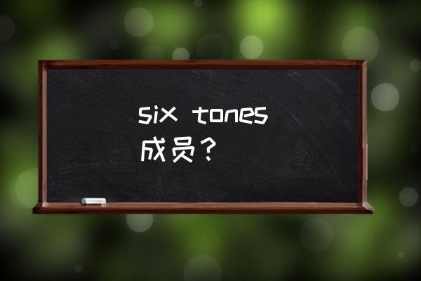 京本大我 现状 six tones成员？