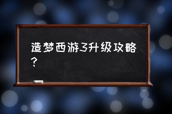 端游造梦西游3攻略 造梦西游3升级攻略？