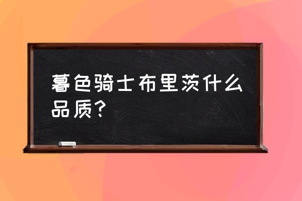 苹果机器人布里茨怎么样 暮色骑士布里茨什么品质？