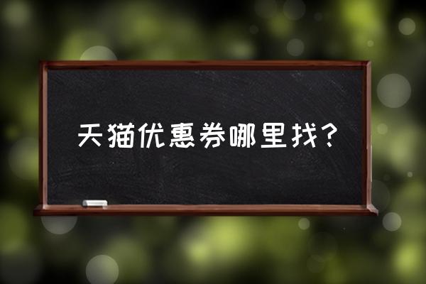 天猫购物券在哪里查看 天猫优惠券哪里找？