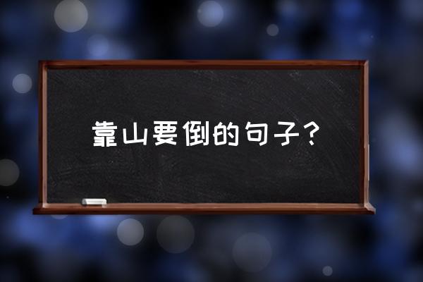 靠山山会倒经典语录 靠山要倒的句子？