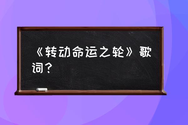 转动命运之轮日文 《转动命运之轮》歌词？