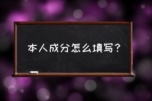 学生本人成分怎么填写 本人成分怎么填写？