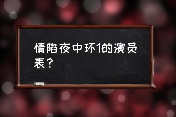 情陷夜中环演员表 情陷夜中环1的演员表？