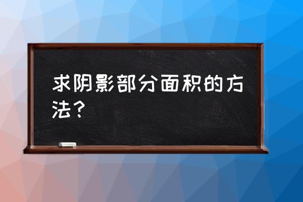 求阴影部分的面积方法 求阴影部分面积的方法？