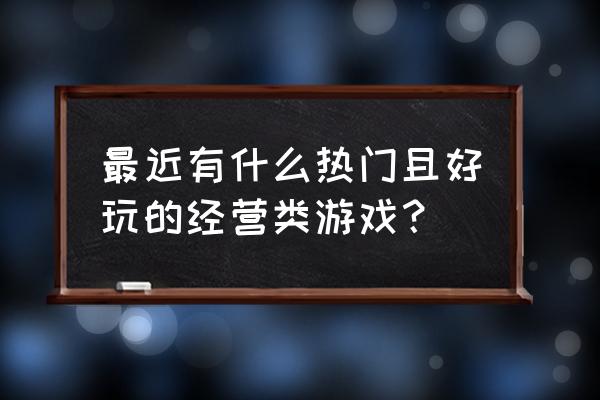 十大经营类游戏 最近有什么热门且好玩的经营类游戏？