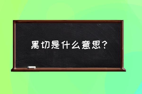 黑切是什么梗 黑切是什么意思？