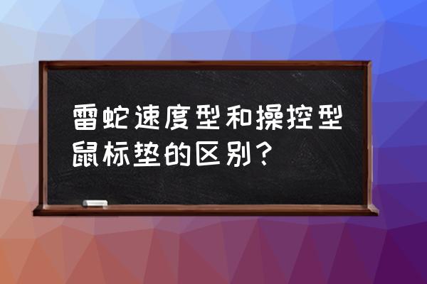 雷蛇鼠标垫分类 雷蛇速度型和操控型鼠标垫的区别？