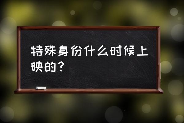 特殊身份粤语中字 特殊身份什么时候上映的？