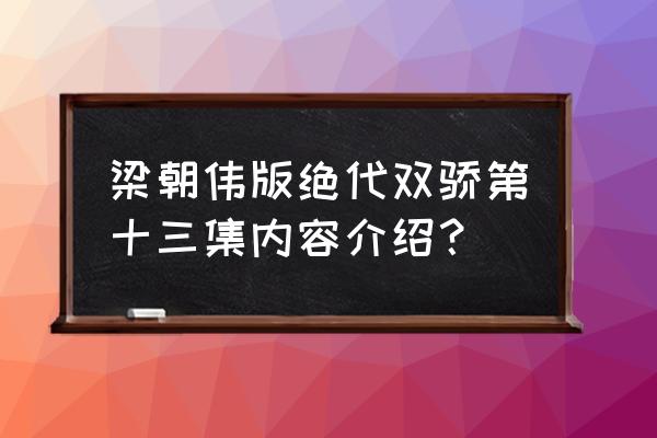 绝代双骄梁朝伟版超清 梁朝伟版绝代双骄第十三集内容介绍？