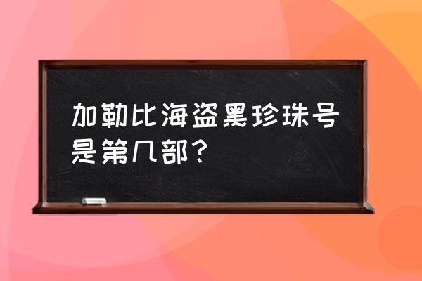 黑珍珠号的诅咒是第几部 加勒比海盗黑珍珠号是第几部？