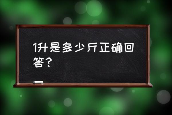 1升等于几斤重 1升是多少斤正确回答？