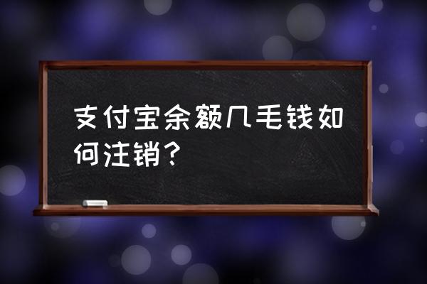 怎么注销支付宝 支付宝余额几毛钱如何注销？